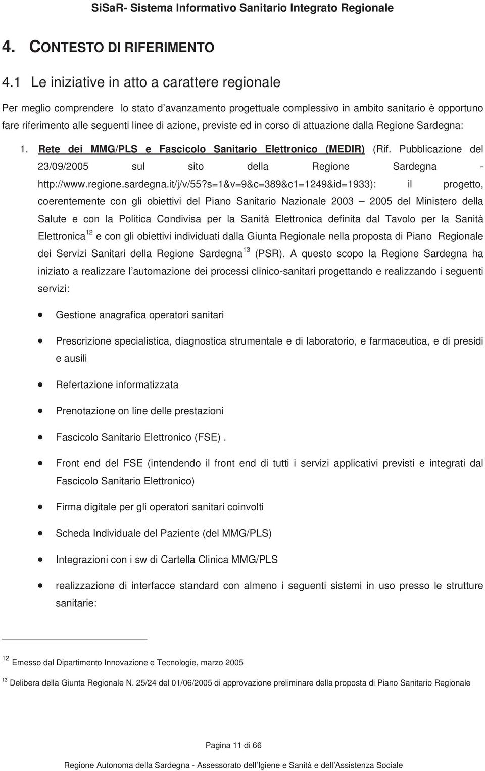 previste ed in corso di attuazione dalla Regione Sardegna: 1. Rete dei MMG/PLS e Fascicolo Sanitario Elettronico (MEDIR) (Rif.