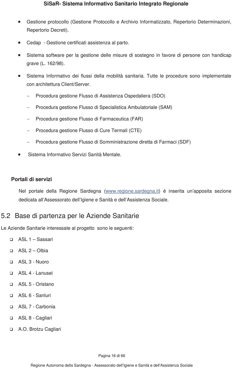 Tutte le procedure sono implementate Procedura gestione Flusso di Assistenza Ospedaliera (SDO) Procedura gestione Flusso di Specialistica Ambulatoriale (SAM) Procedura gestione Flusso di Farmaceutica