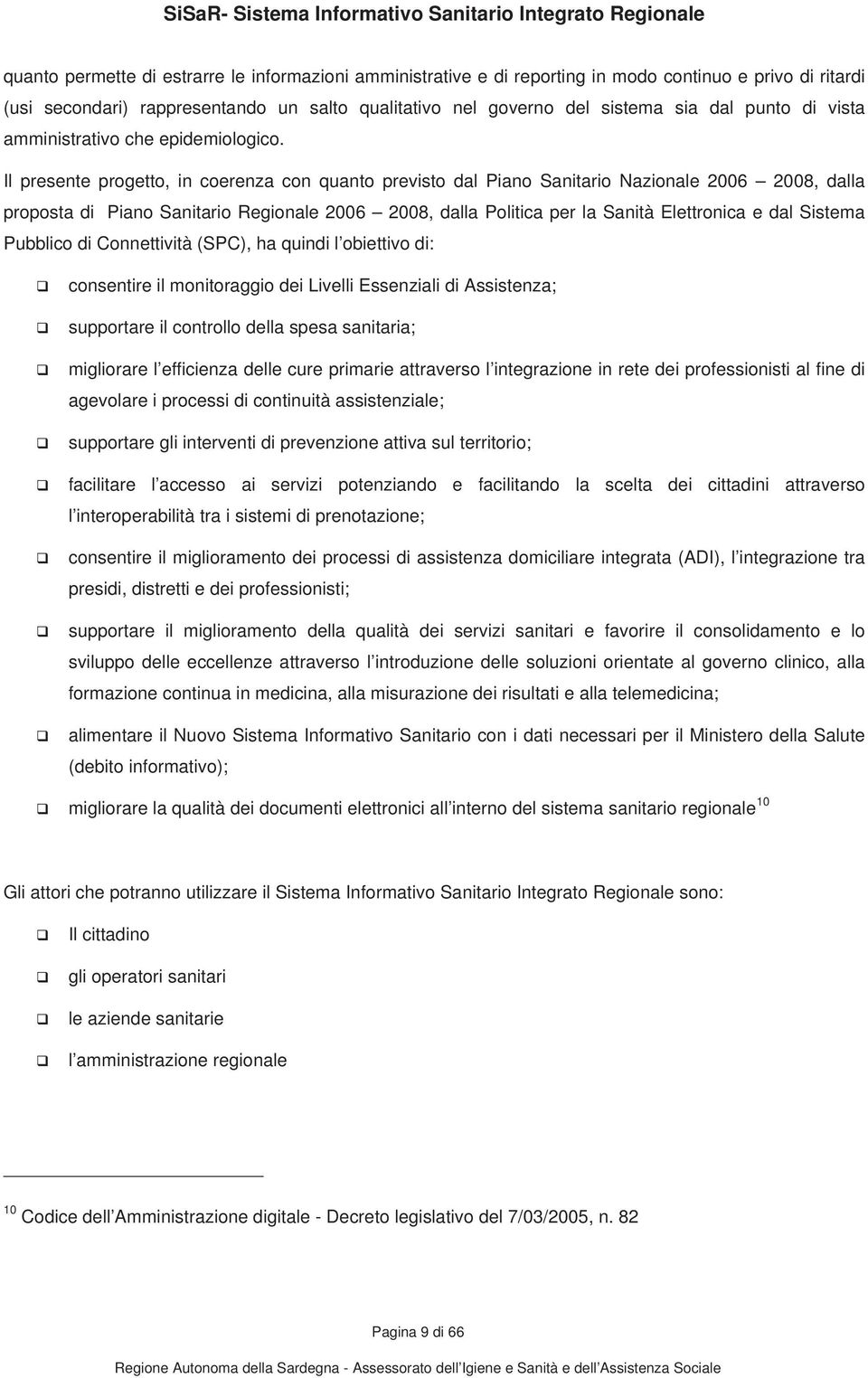 Il presente progetto, in coerenza con quanto previsto dal Piano Sanitario Nazionale 2006 2008, dalla proposta di Piano Sanitario Regionale 2006 2008, dalla Politica per la Sanità Elettronica e dal