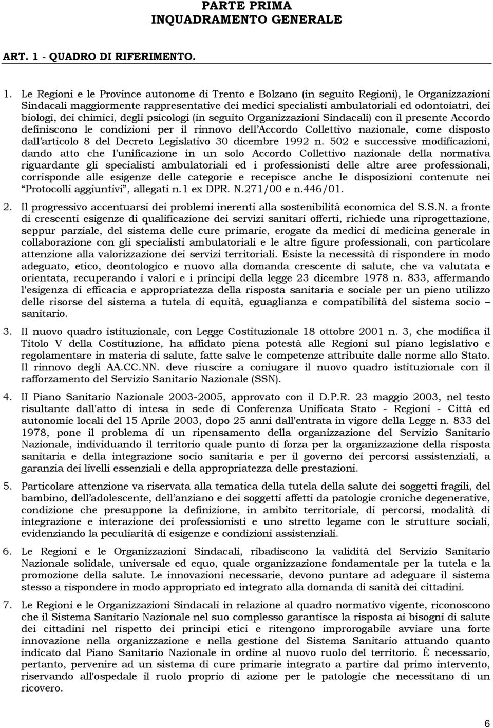 Le Regioni e le Province autonome di Trento e Bolzano (in seguito Regioni), le Organizzazioni Sindacali maggiormente rappresentative dei medici specialisti ambulatoriali ed odontoiatri, dei biologi,