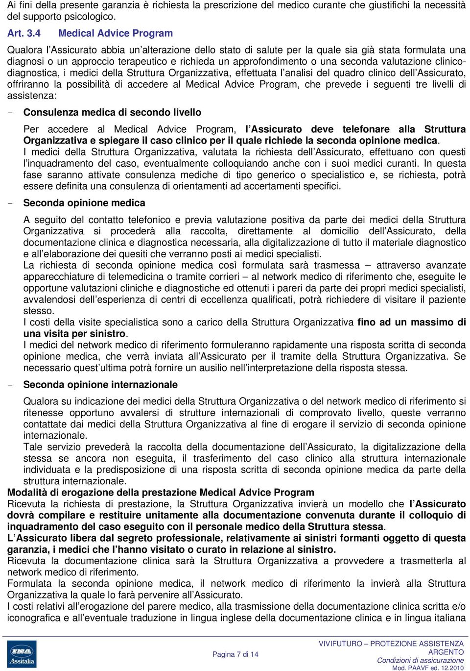 una seconda valutazione clinicodiagnostica, i medici della Struttura Organizzativa, effettuata l analisi del quadro clinico dell Assicurato, offriranno la possibilità di accedere al Medical Advice