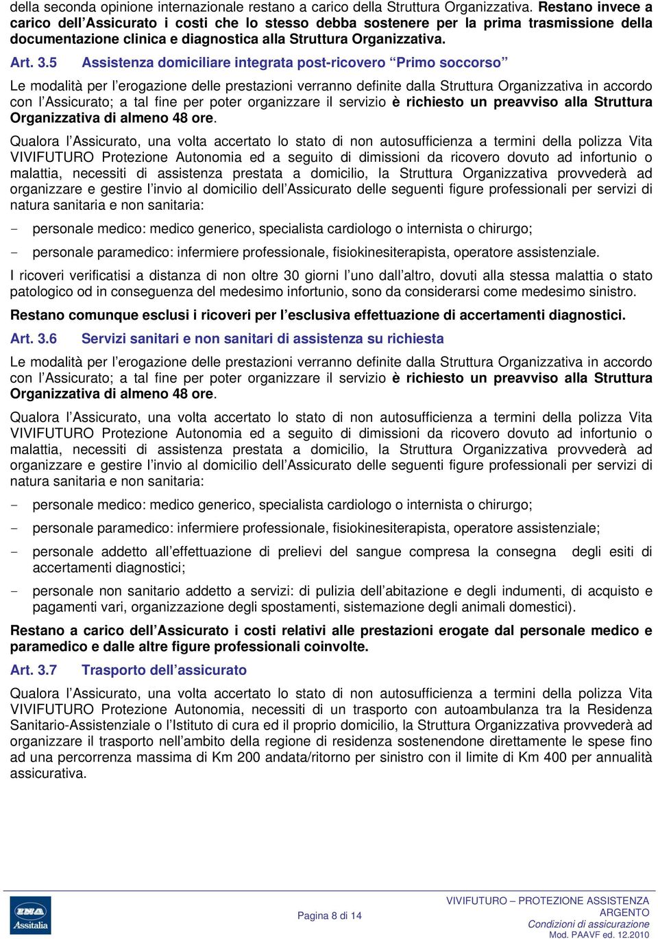 5 Assistenza domiciliare integrata post-ricovero Primo soccorso Le modalità per l erogazione delle prestazioni verranno definite dalla Struttura Organizzativa in accordo con l Assicurato; a tal fine