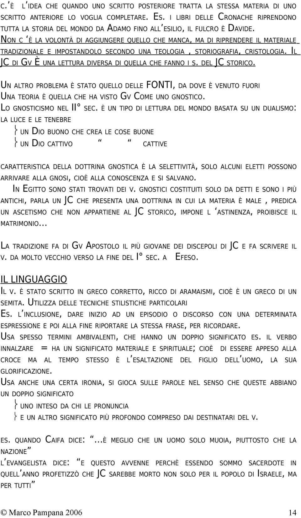 NON C È LA VOLONTÀ DI AGGIUNGERE QUELLO CHE MANCA, MA DI RIPRENDERE IL MATERIALE TRADIZIONALE E IMPOSTANDOLO SECONDO UNA TEOLOGIA, STORIOGRAFIA, CRISTOLOGIA.