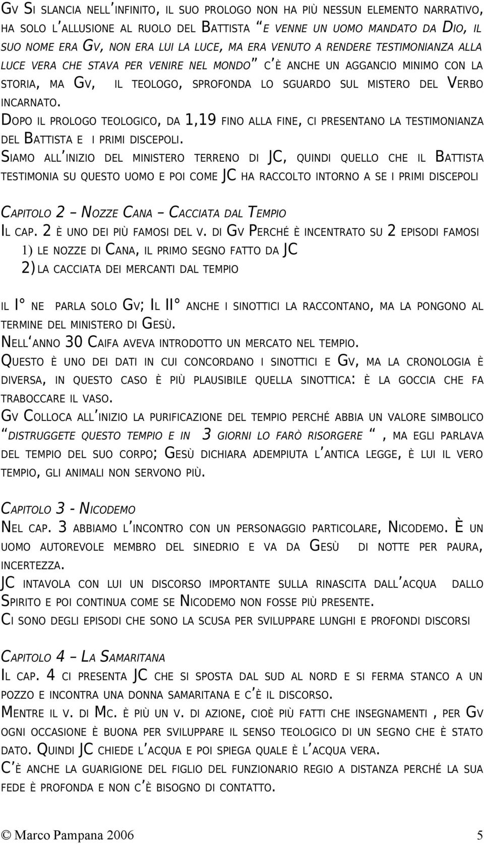 DOPO IL PROLOGO TEOLOGICO, DA 1,19 FINO ALLA FINE, CI PRESENTANO LA TESTIMONIANZA DEL BATTISTA E I PRIMI DISCEPOLI.