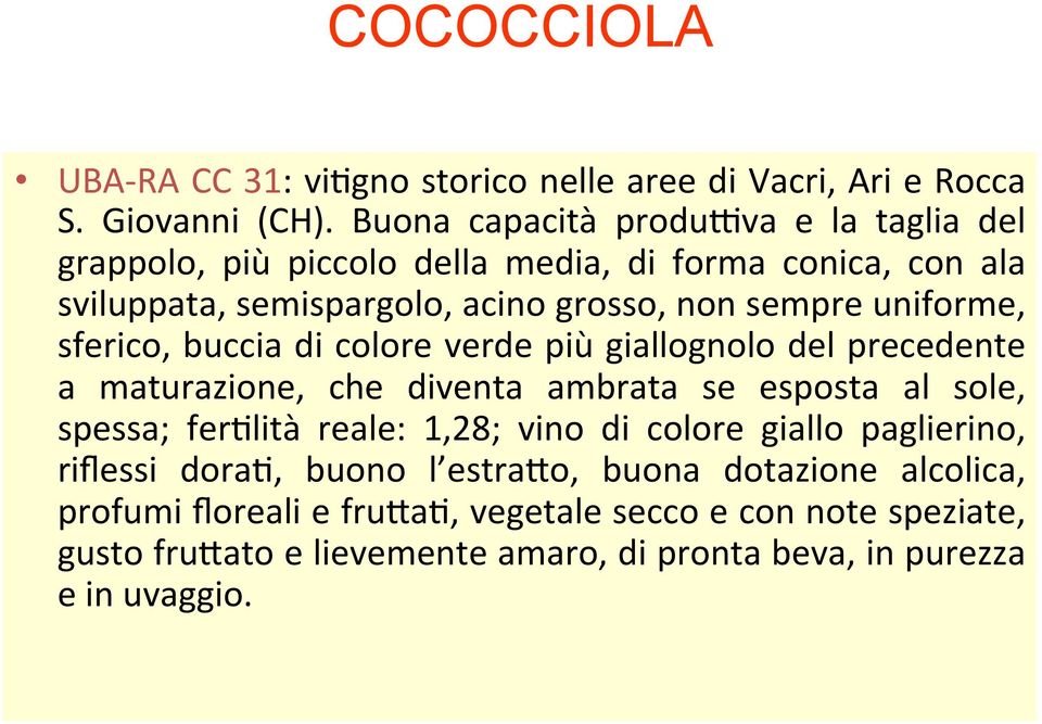 uniforme, sferico, buccia di colore verde più giallognolo del precedente a maturazione, che diventa ambrata se esposta al sole, spessa; feralità reale: 1,28;