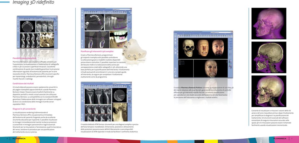 L eccellente combinazione di queste due modalità garantisce le più precise informazioni riguardo all anatomia del paziente per le varie necessità cliniche.