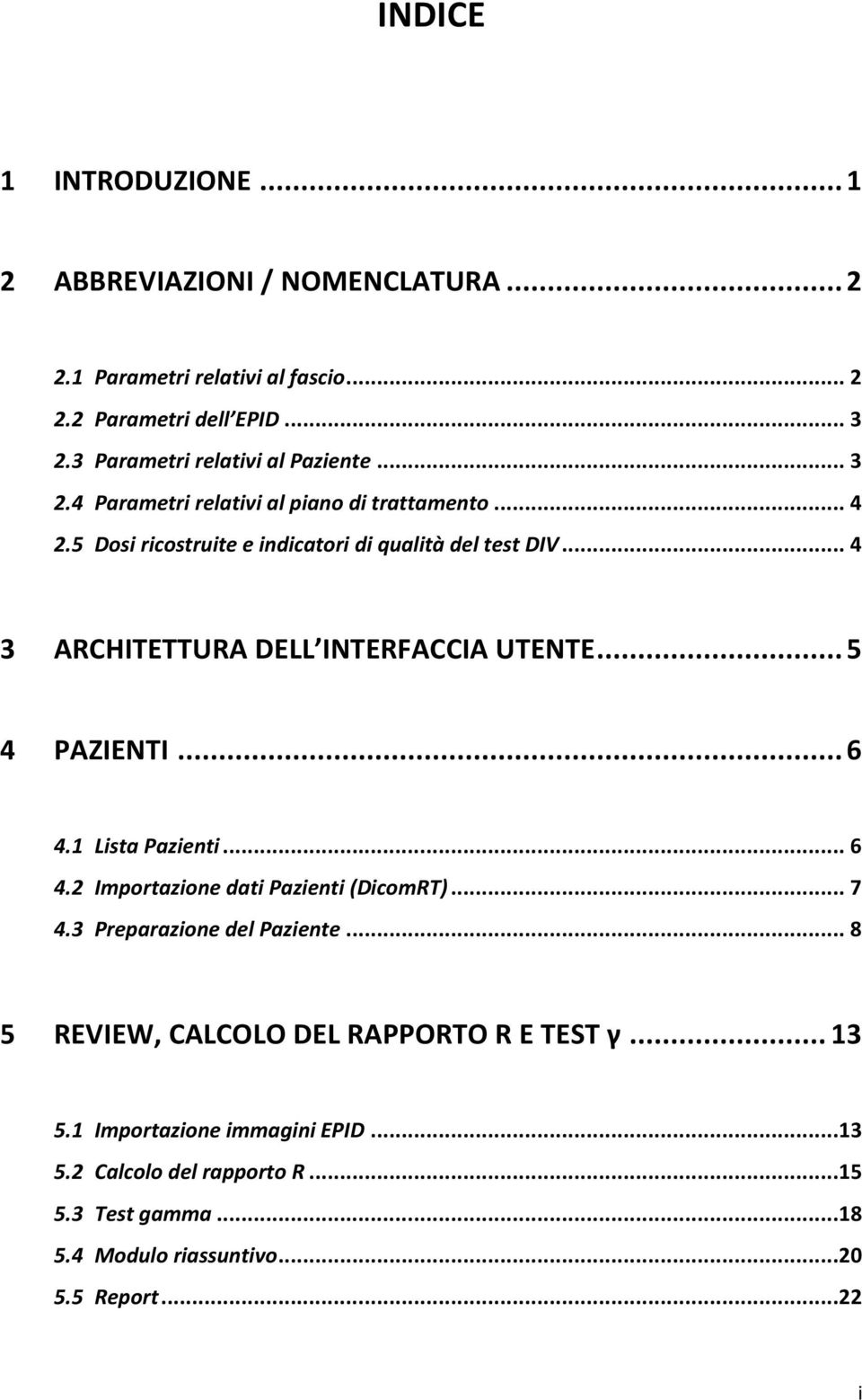 .. 4 3 ARCHITETTURA DELL INTERFACCIA UTENTE... 5 4 PAZIENTI... 6 4.1 Lista Pazienti... 6 4.2 Importazione dati Pazienti (DicomRT)... 7 4.