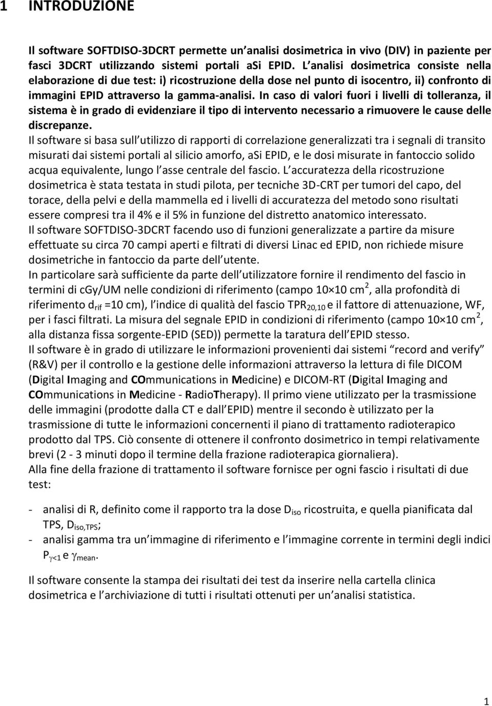 In caso di valori fuori i livelli di tolleranza, il sistema è in grado di evidenziare il tipo di intervento necessario a rimuovere le cause delle discrepanze.