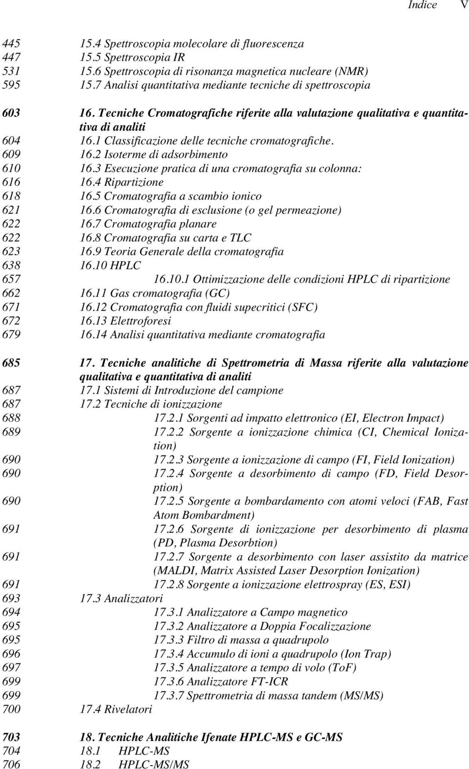 1 Classificazione delle tecniche cromatografiche. 609 16.2 Isoterme di adsorbimento 610 16.3 Esecuzione pratica di una cromatografia su colonna: 616 16.4 Ripartizione 618 16.
