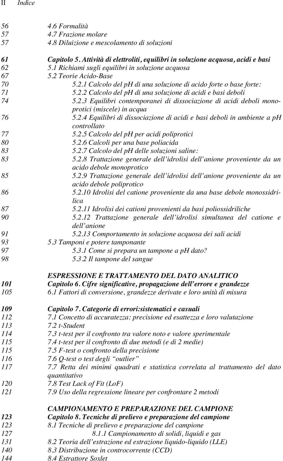 2.3 Equilibri contemporanei di dissociazione di acidi deboli monoprotici (miscele) in acqua 76 5.2.4 Equilibri di dissociazione di acidi e basi deboli in ambiente a ph controllato 77 5.2.5 Calcolo del ph per acidi poliprotici 80 5.