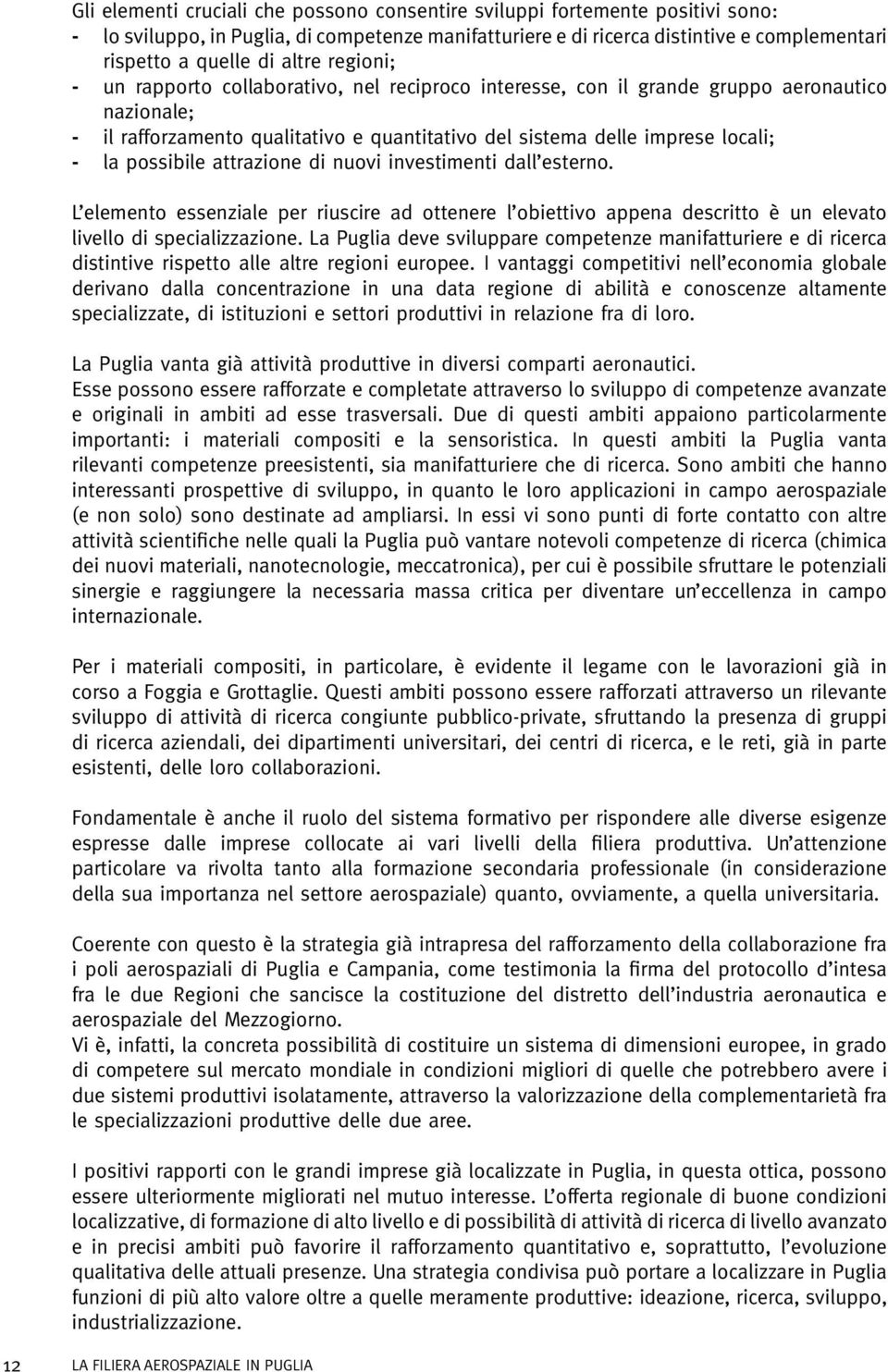 possibile attrazione di nuovi investimenti dall esterno. L elemento essenziale per riuscire ad ottenere l obiettivo appena descritto è un elevato livello di specializzazione.