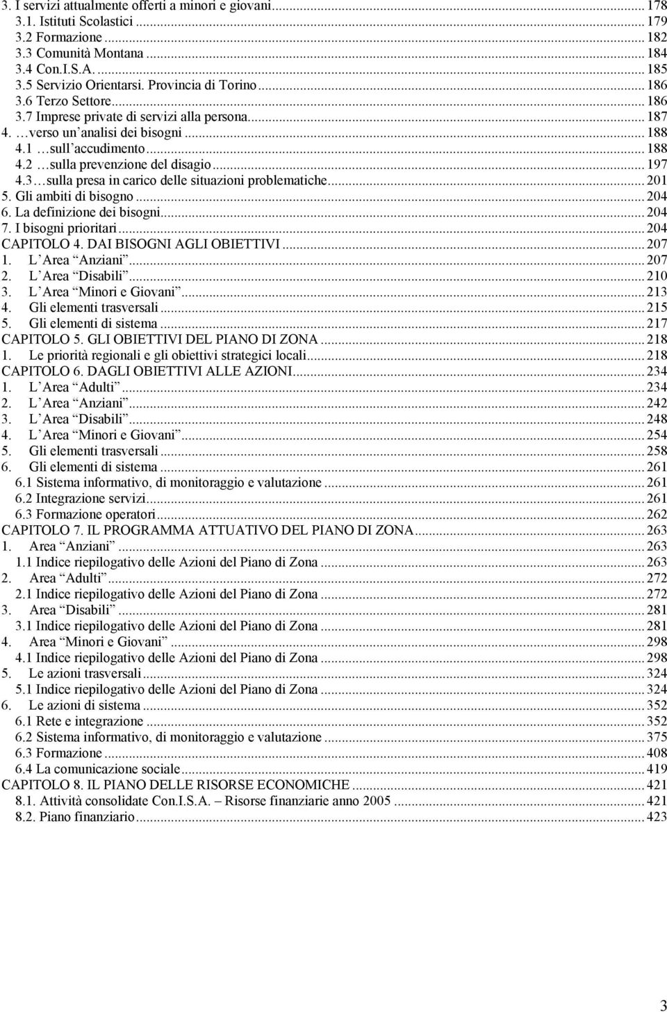 .. 197 4.3 sulla presa in carico delle situazioni problematiche... 201 5. Gli ambiti di bisogno... 204 6. La definizione dei bisogni... 204 7. I bisogni prioritari... 204 CAPITOLO 4.