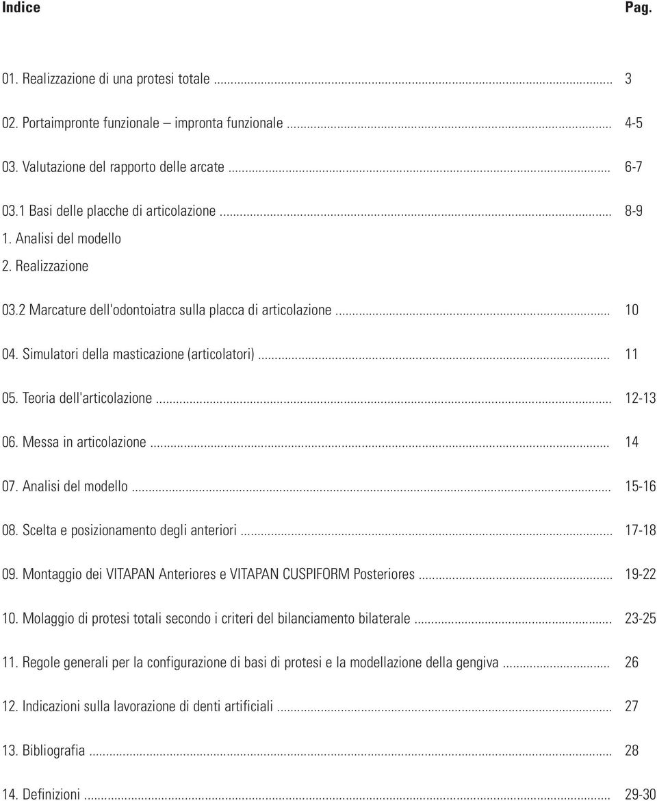 Simulatori della masticazione (articolatori)... 11 05. Teoria dell'articolazione... 12-13 06. Messa in articolazione... 14 07. Analisi del modello... 15-16 08. Scelta e posizionamento degli anteriori.