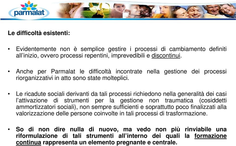 Le ricadute sociali derivanti da tali processi richiedono nella generalità dei casi l attivazione di strumenti per la gestione non traumatica (cosiddetti ammortizzatori sociali), non sempre