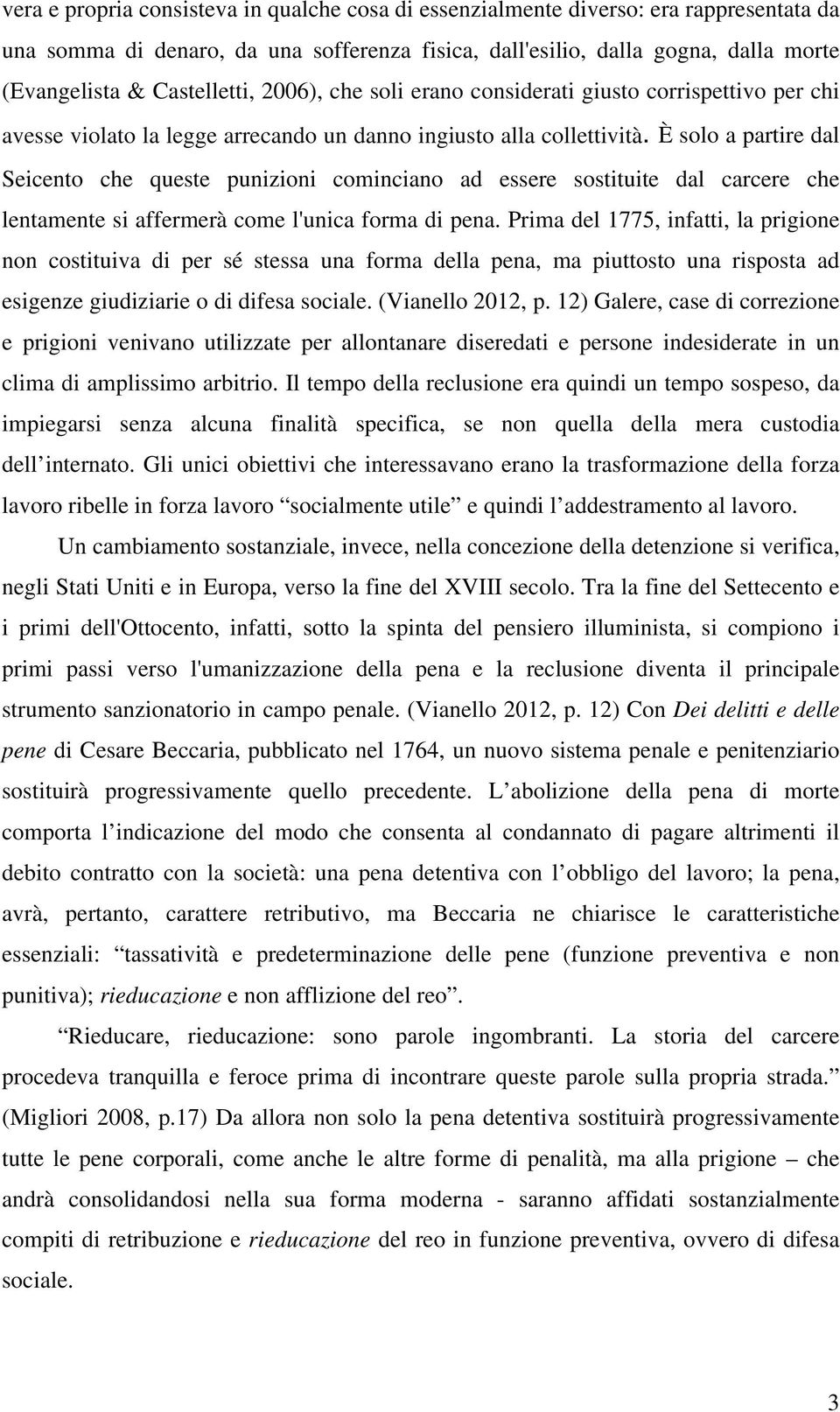 È solo a partire dal Seicento che queste punizioni cominciano ad essere sostituite dal carcere che lentamente si affermerà come l'unica forma di pena.