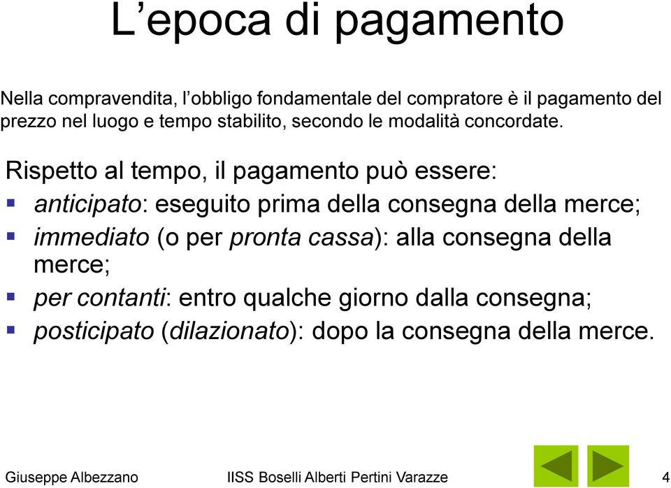 Rispetto al tempo, il pagamento può essere: anticipato: eseguito prima della consegna della merce; immediato (o per