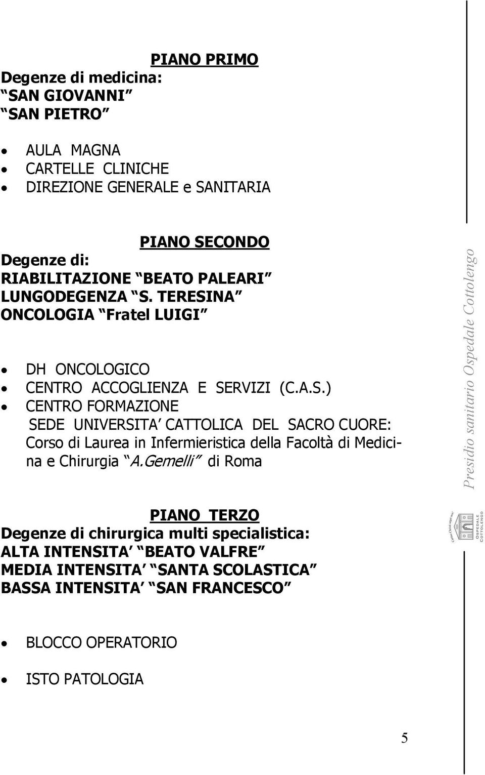 TERESINA ONCOLOGIA Fratel LUIGI DH ONCOLOGICO CENTRO ACCOGLIENZA E SERVIZI (C.A.S.) CENTRO FORMAZIONE SEDE UNIVERSITA CATTOLICA DEL SACRO CUORE: Corso di Laurea in Infermieristica della Facoltà di Medicina e Chirurgia A.