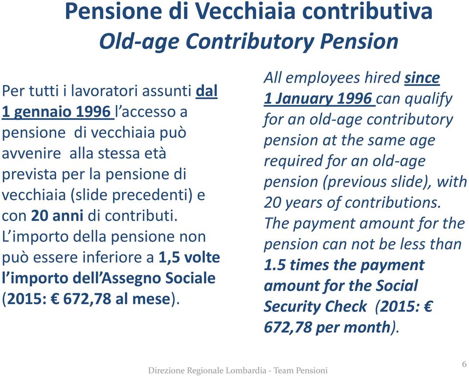 L importo della pensione non può essere inferiore a 1,5 volte l importo dell Assegno Sociale (2015: 672,78 al mese).