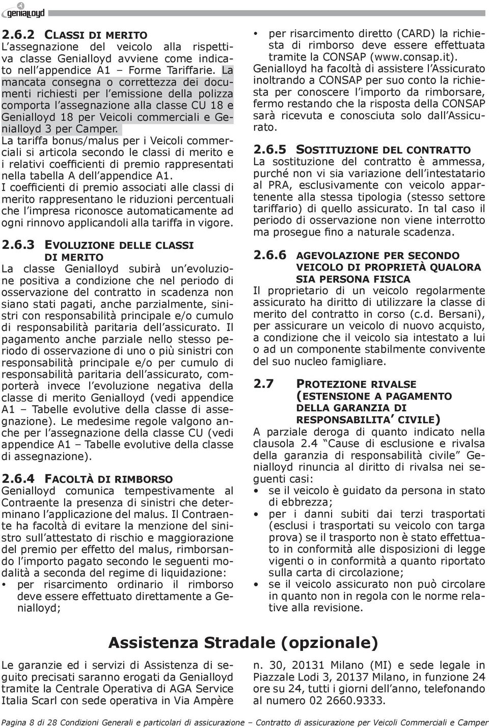 La tariffa bonus/malus per i Veicoli commerciali si articola secondo le classi di merito e i relativi coefficienti di premio rappresentati nella tabella A dell appendice A1.