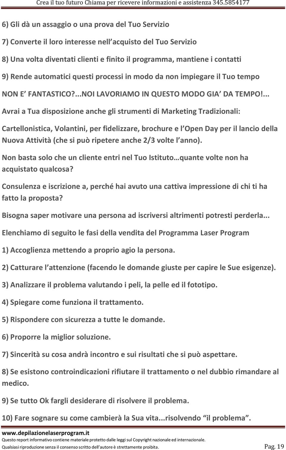 ... Avrai a Tua disposizione anche gli strumenti di Marketing Tradizionali: Cartellonistica, Volantini, per fidelizzare, brochure e l Open Day per il lancio della Nuova Attività (che si può ripetere