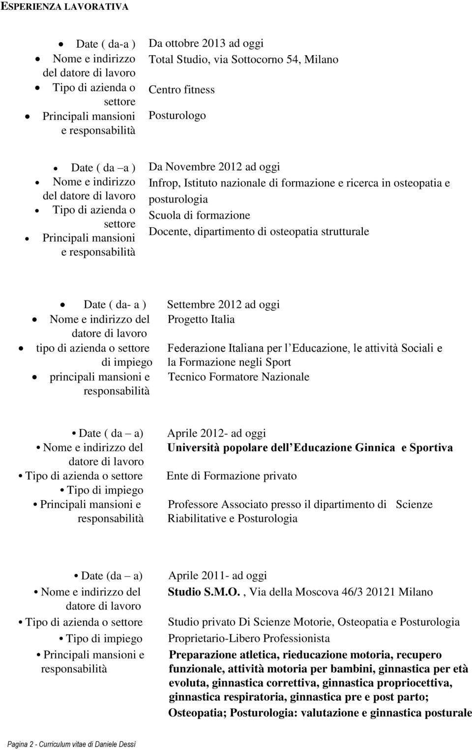 formazione Docente, dipartimento di osteopatia strutturale Date ( da- a ) Settembre 2012 ad oggi Nome e indirizzo del Progetto Italia tipo di azienda o settore Federazione Italiana per l Educazione,