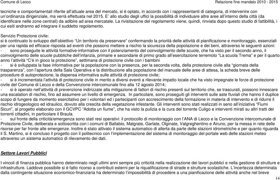 La rivisitazione del regolamento viene, quindi, rinviata dopo questo studio di fattibilità, i cui esiti andranno ad integrare il suddetto regolamento.