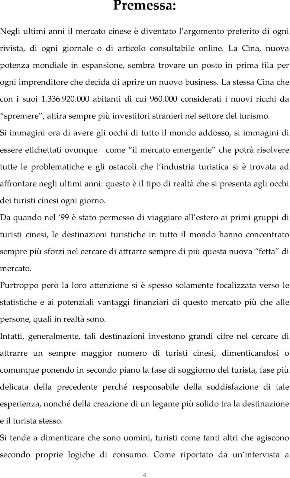 000 abitanti di cui 960.000 considerati i nuovi ricchi da spremere, attira sempre più investitori stranieri nel settore del turismo.