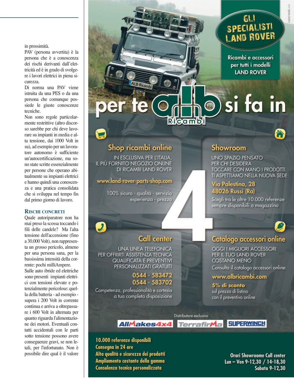 Non sono regole particolarmente restrittive (altro discorso sarebbe per chi deve lavorare su impianti in media e alta tensione, dai 1000 Volt in su), ad esempio per un lavoratore autonomo è