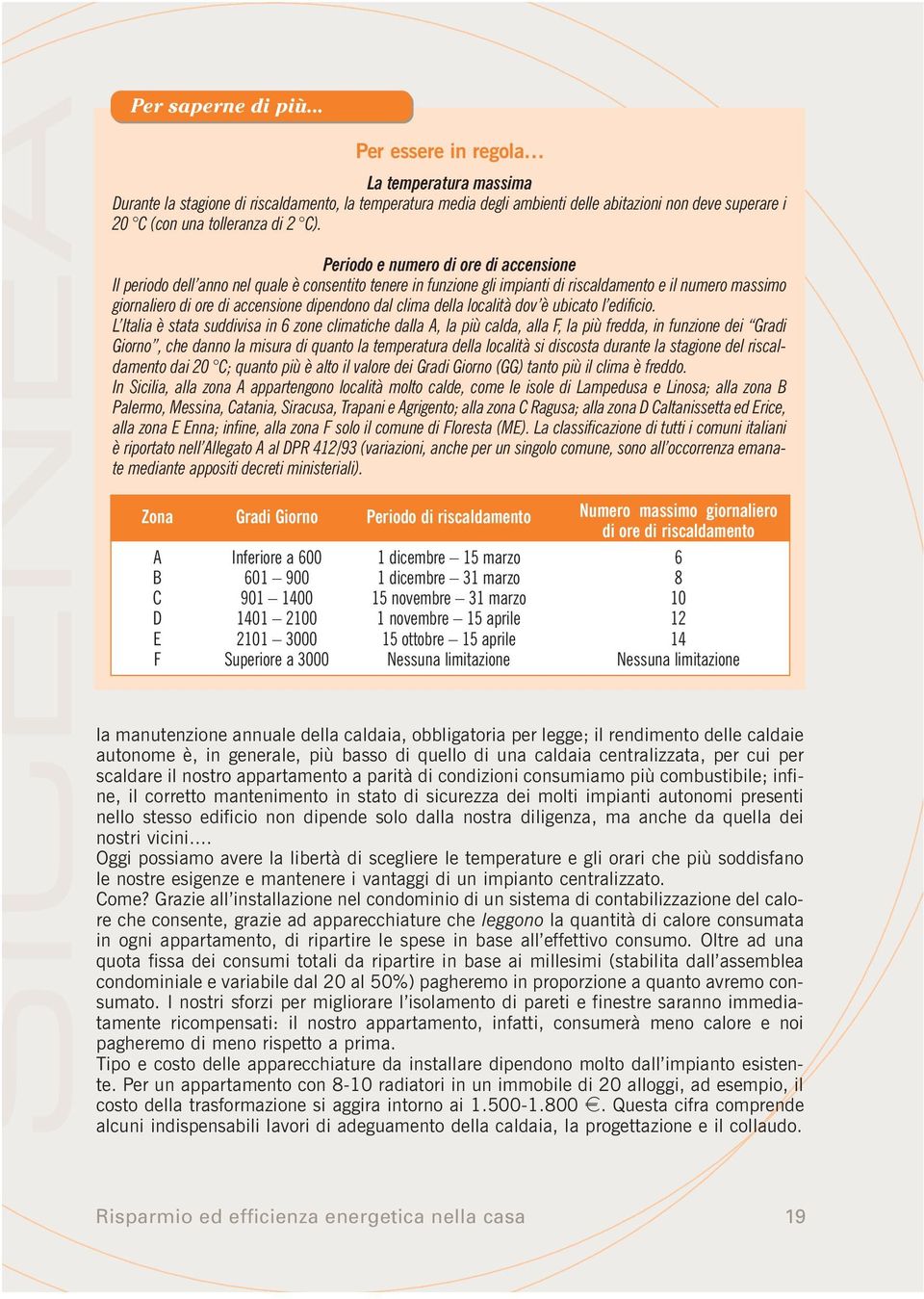 Periodo e numero di ore di accensione Il periodo dell anno nel quale è consentito tenere in funzione gli impianti di riscaldamento e il numero massimo giornaliero di ore di accensione dipendono dal