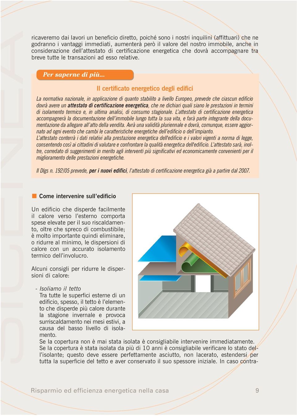 .. Il certificato energetico degli edifici La normativa nazionale, in applicazione di quanto stabilito a livello Europeo, prevede che ciascun edificio dovrà avere un attestato di certificazione