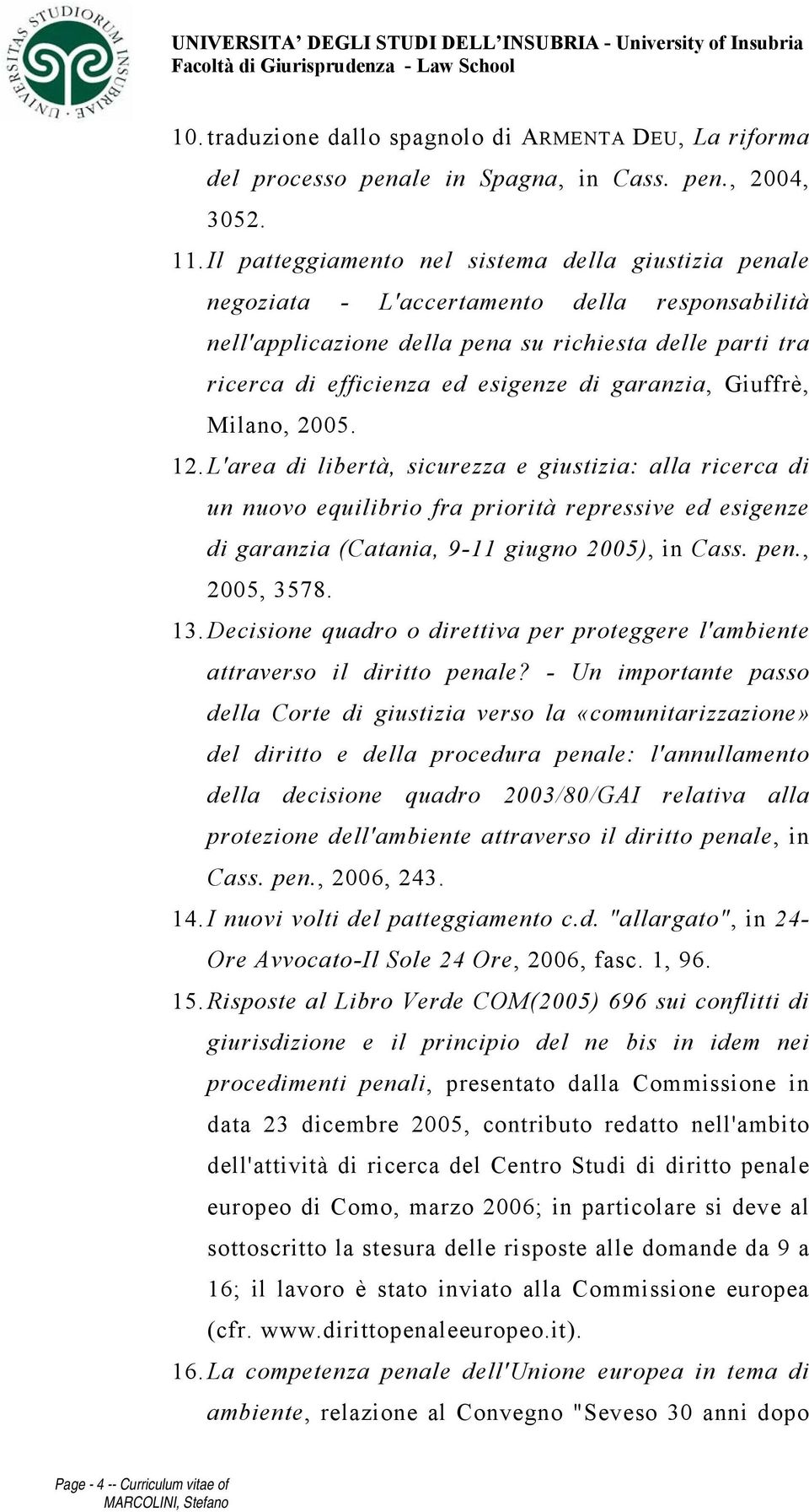 garanzia, Giuffrè, Milano, 2005. 12. L'area di libertà, sicurezza e giustizia: alla ricerca di un nuovo equilibrio fra priorità repressive ed esigenze di garanzia (Catania, 9-11 giugno 2005), in Cass.