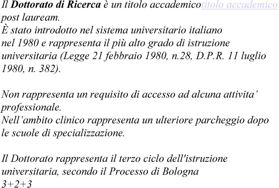 febbraio 1980, n.28, D.P.R. 11 luglio 1980, n. 382). Non rappresenta un requisito di accesso ad alcuna attivita professionale.