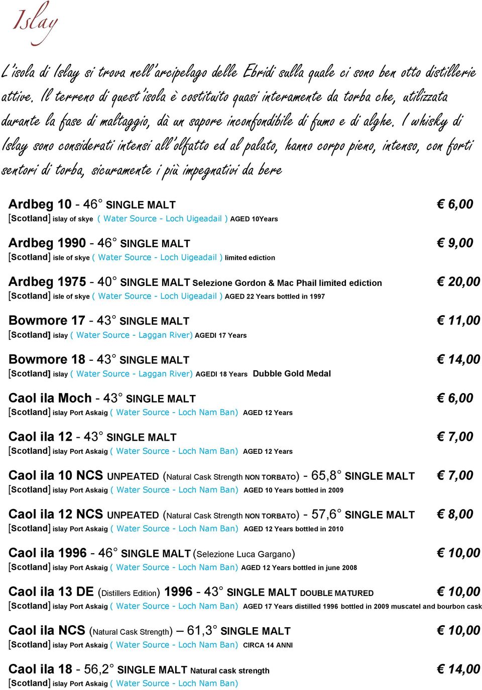 I whisky di Islay sono considerati intensi all olfatto ed al palato, hanno corpo pieno, intenso, con forti sentori di torba, sicuramente i più impegnativi da bere Ardbeg 10-46 SINGLE MALT 6,00