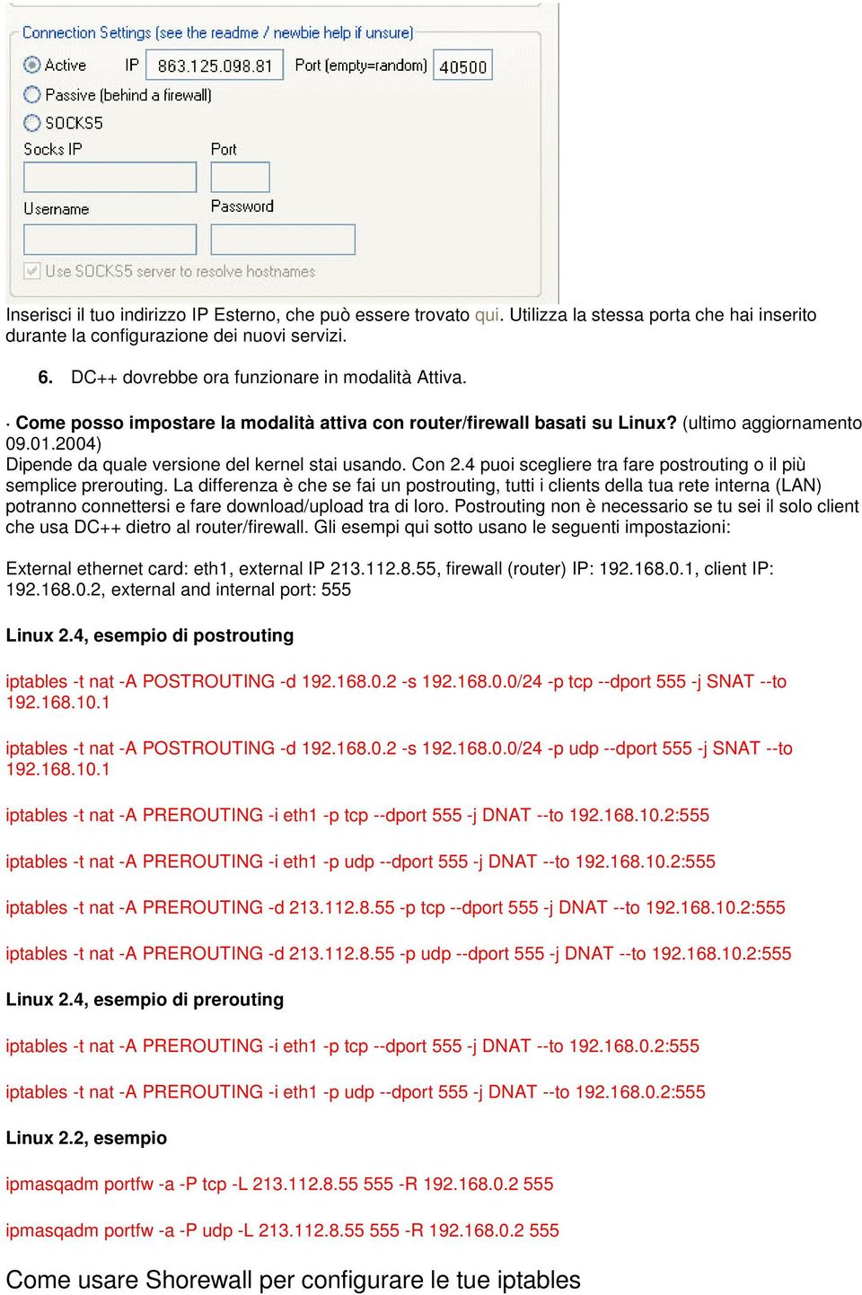 2004) Dipende da quale versione del kernel stai usando. Con 2.4 puoi scegliere tra fare postrouting o il più semplice prerouting.