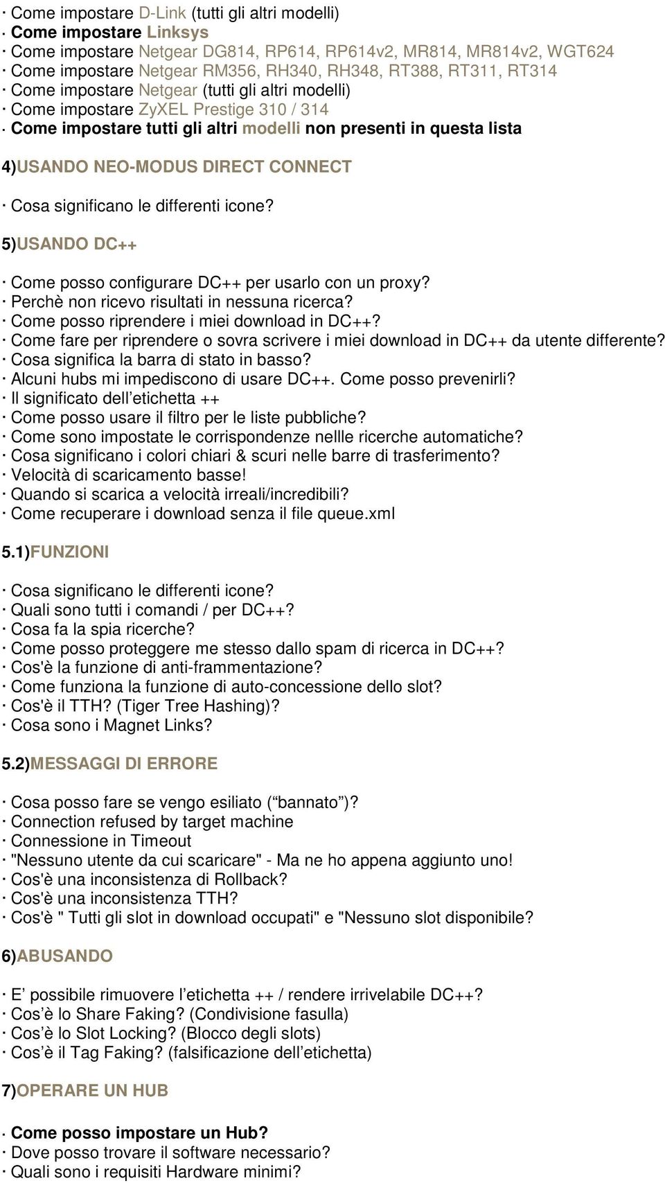 Cosa significano le differenti icone? 5)USANDO DC++ Come posso configurare DC++ per usarlo con un proxy? Perchè non ricevo risultati in nessuna ricerca? Come posso riprendere i miei download in DC++?