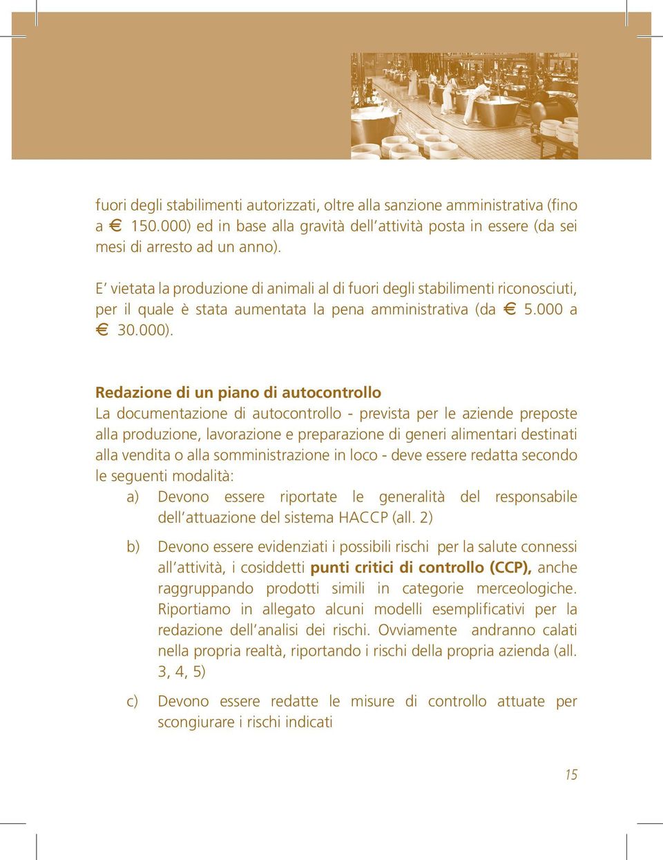 Redazione di un piano di autocontrollo La documentazione di autocontrollo - prevista per le aziende preposte alla produzione, lavorazione e preparazione di generi alimentari destinati alla vendita o