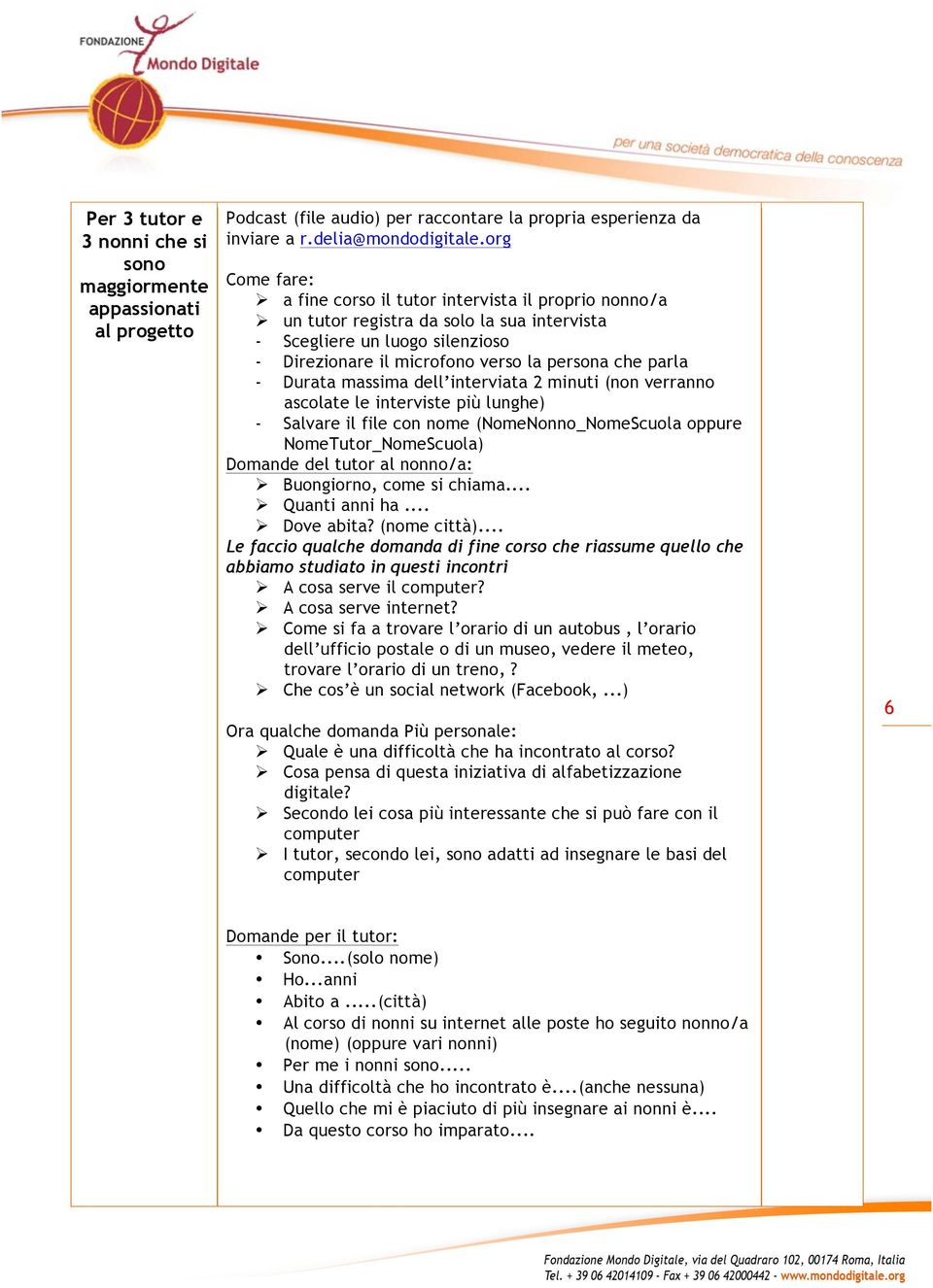 parla - Durata massima dell interviata 2 minuti (non verranno ascolate le interviste più lunghe) - Salvare il file con nome (NomeNonno_NomeScuola oppure NomeTutor_NomeScuola) Domande del tutor al