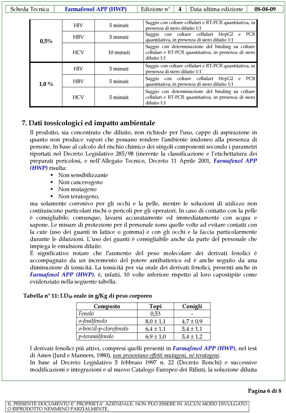 siero diluito 1:1 Saggio con colture cellulari HepG2 e PCR quantitativa, in presenza di siero diluito 1:1 Saggio con determinazione del binding su colture cellulari e RT-PCR quantitativa, in presenza