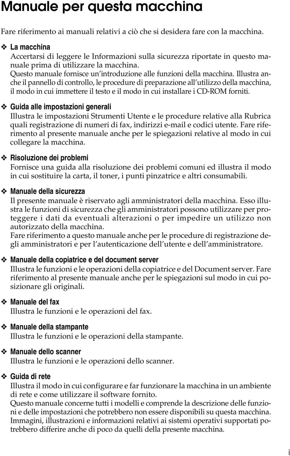 Illustra anche il pannello di controllo, le procedure di preparazione all utilizzo della macchina, il modo in cui immettere il testo e il modo in cui installare i CD-ROM forniti.