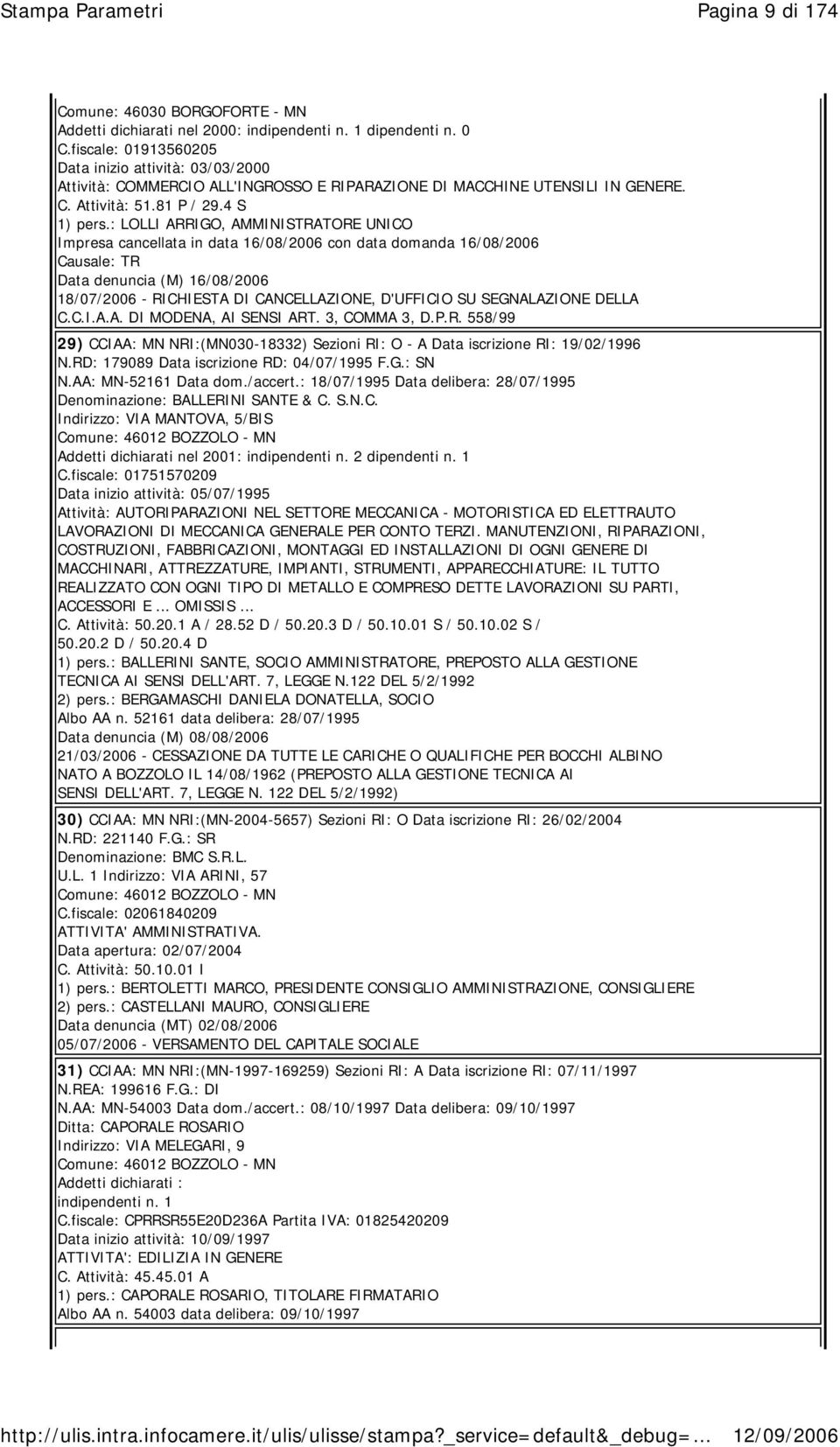 : LOLLI ARRIGO, AMMINISTRATORE UNICO Impresa cancellata in data 16/08/2006 con data domanda 16/08/2006 Causale: TR Data denuncia (M) 16/08/2006 18/07/2006 - RICHIESTA DI CANCELLAZIONE, D'UFFICIO SU