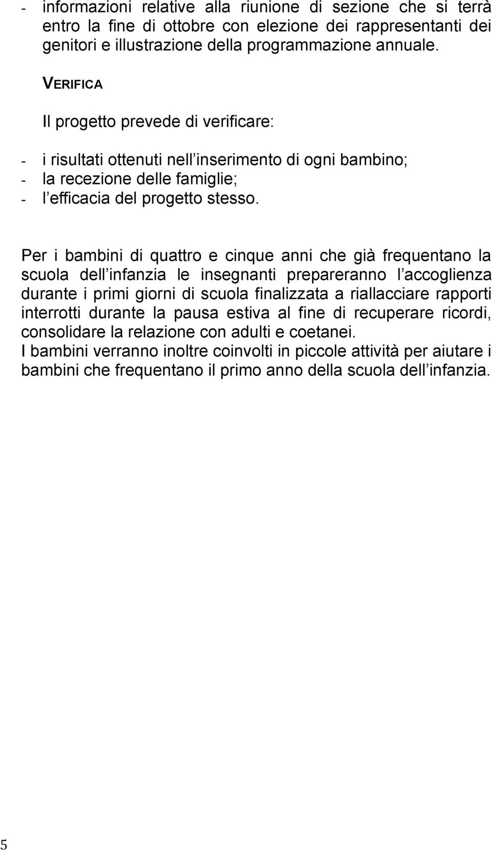 Per i bambini di quattro e cinque anni che già frequentano la scuola dell infanzia le insegnanti prepareranno l accoglienza durante i primi giorni di scuola finalizzata a riallacciare rapporti