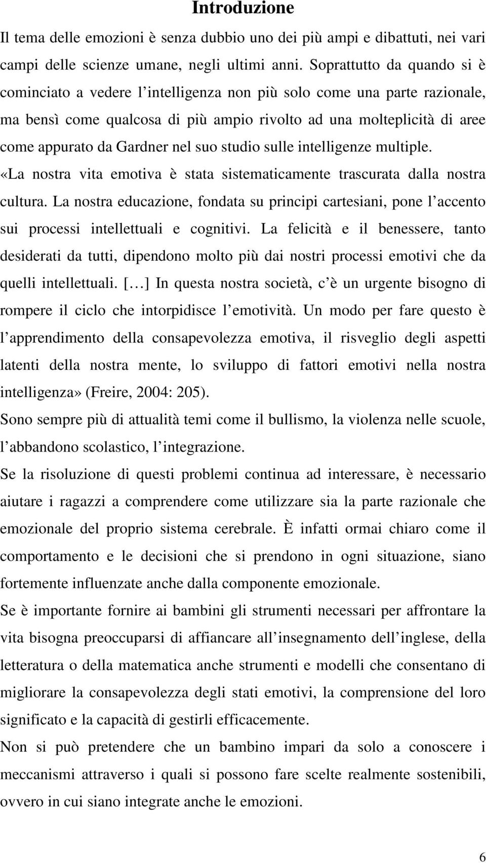 nel suo studio sulle intelligenze multiple. «La nostra vita emotiva è stata sistematicamente trascurata dalla nostra cultura.