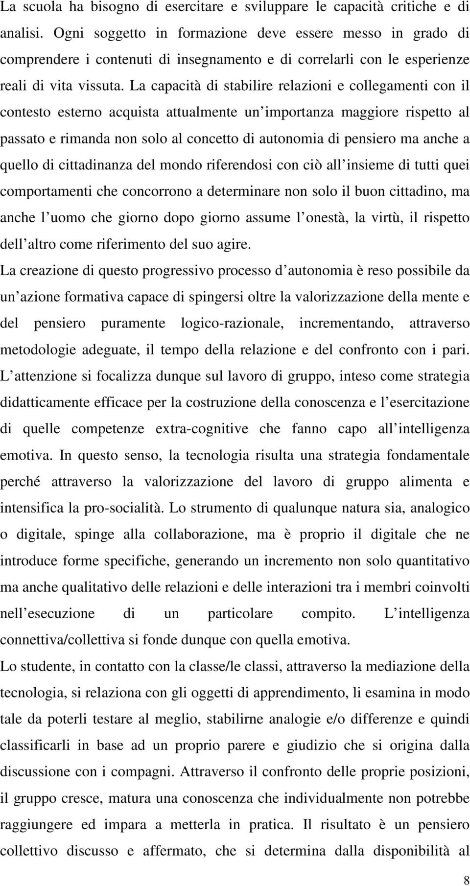 La capacità di stabilire relazioni e collegamenti con il contesto esterno acquista attualmente un importanza maggiore rispetto al passato e rimanda non solo al concetto di autonomia di pensiero ma