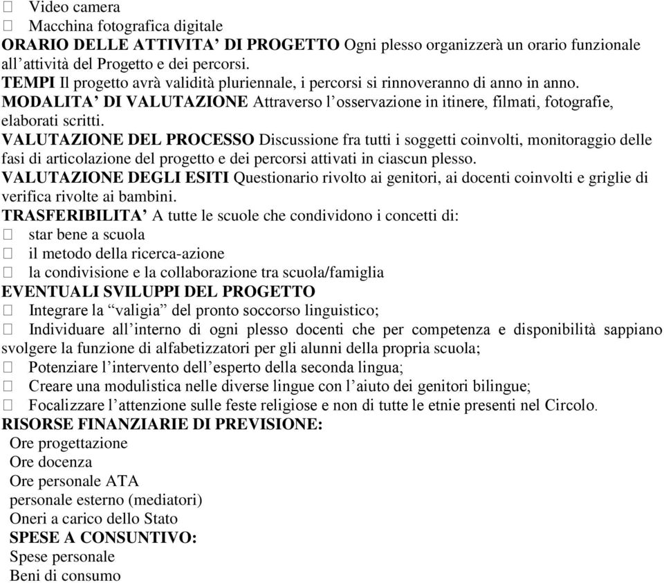 VALUTAZIONE DEL PROCESSO Discussione fra tutti i soggetti coinvolti, monitoraggio delle fasi di articolazione del progetto e dei percorsi attivati in ciascun plesso.