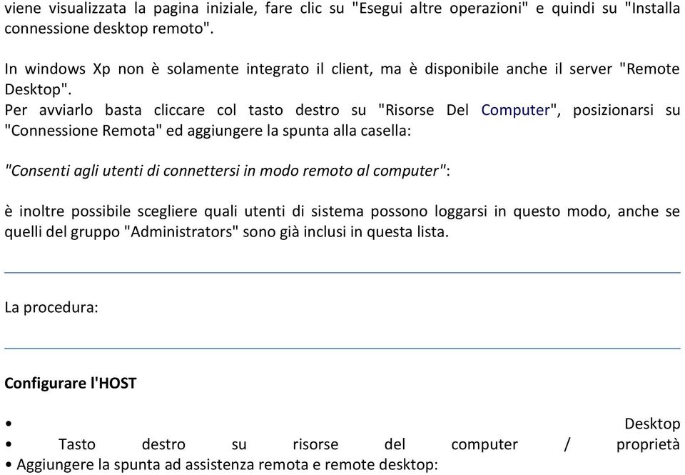 Per avviarlo basta cliccare col tasto destro su "Risorse Del Computer", posizionarsi su "Connessione Remota" ed aggiungere la spunta alla casella: "Consenti agli utenti di connettersi in