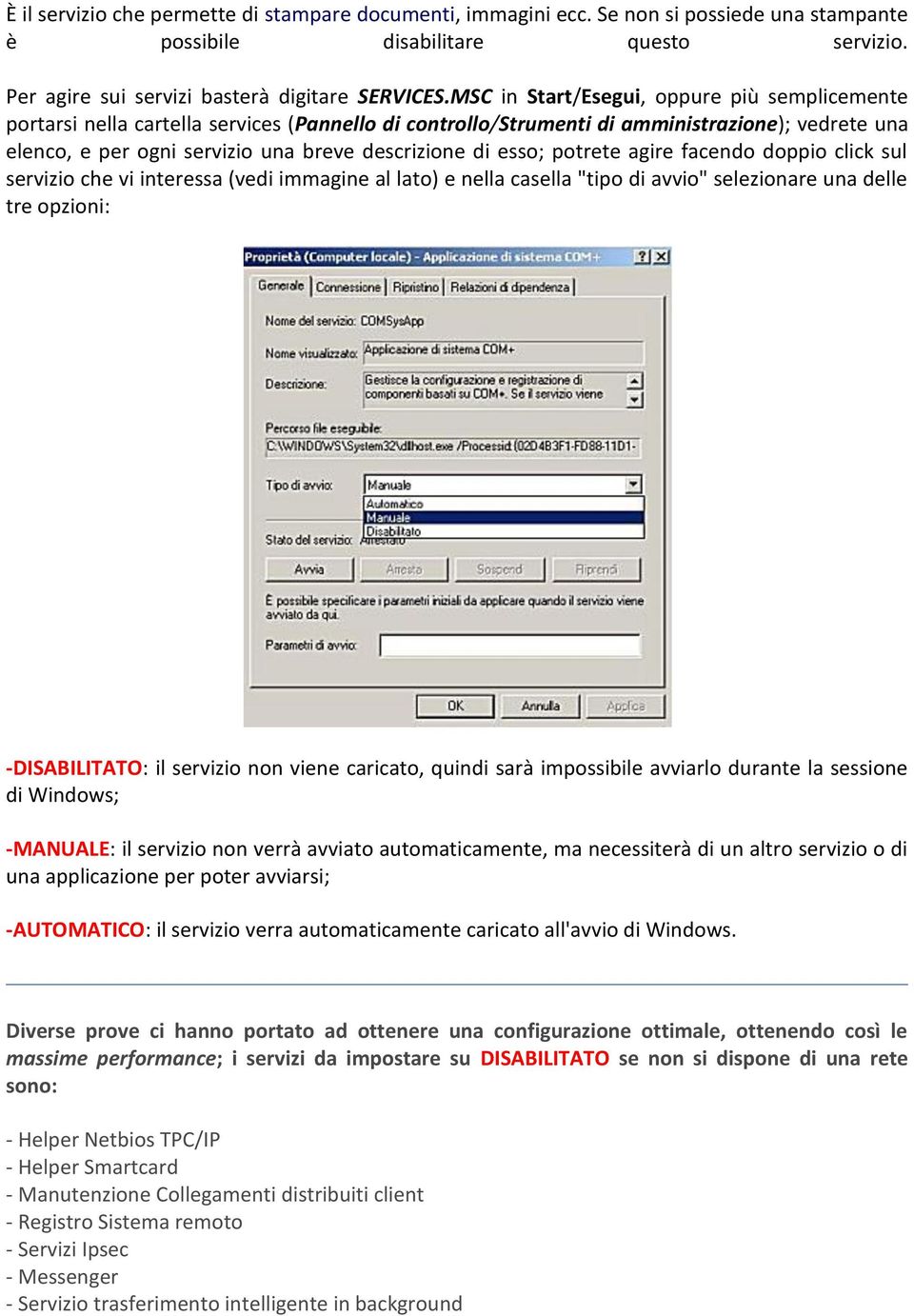 esso; potrete agire facendo doppio click sul servizio che vi interessa (vedi immagine al lato) e nella casella "tipo di avvio" selezionare una delle tre opzioni: -DISABILITATO: il servizio non viene