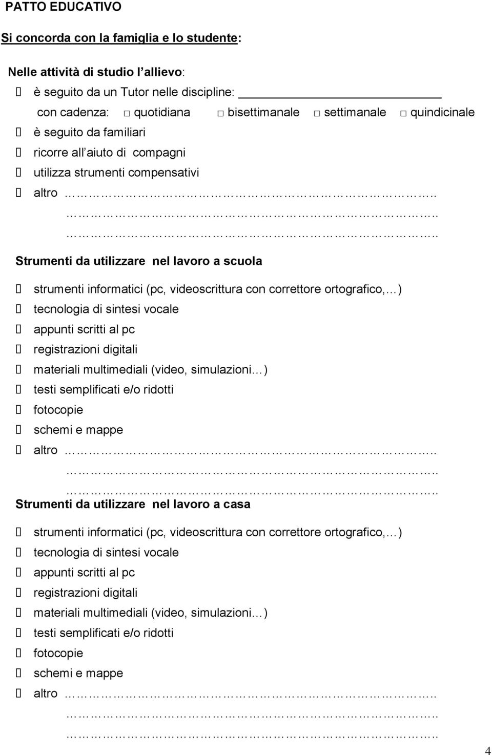 ortografico, ) tecnologia di sintesi vocale appunti scritti al pc registrazioni digitali materiali multimediali (video, simulazioni ) testi semplificati e/o ridotti fotocopie schemi e mappe altro