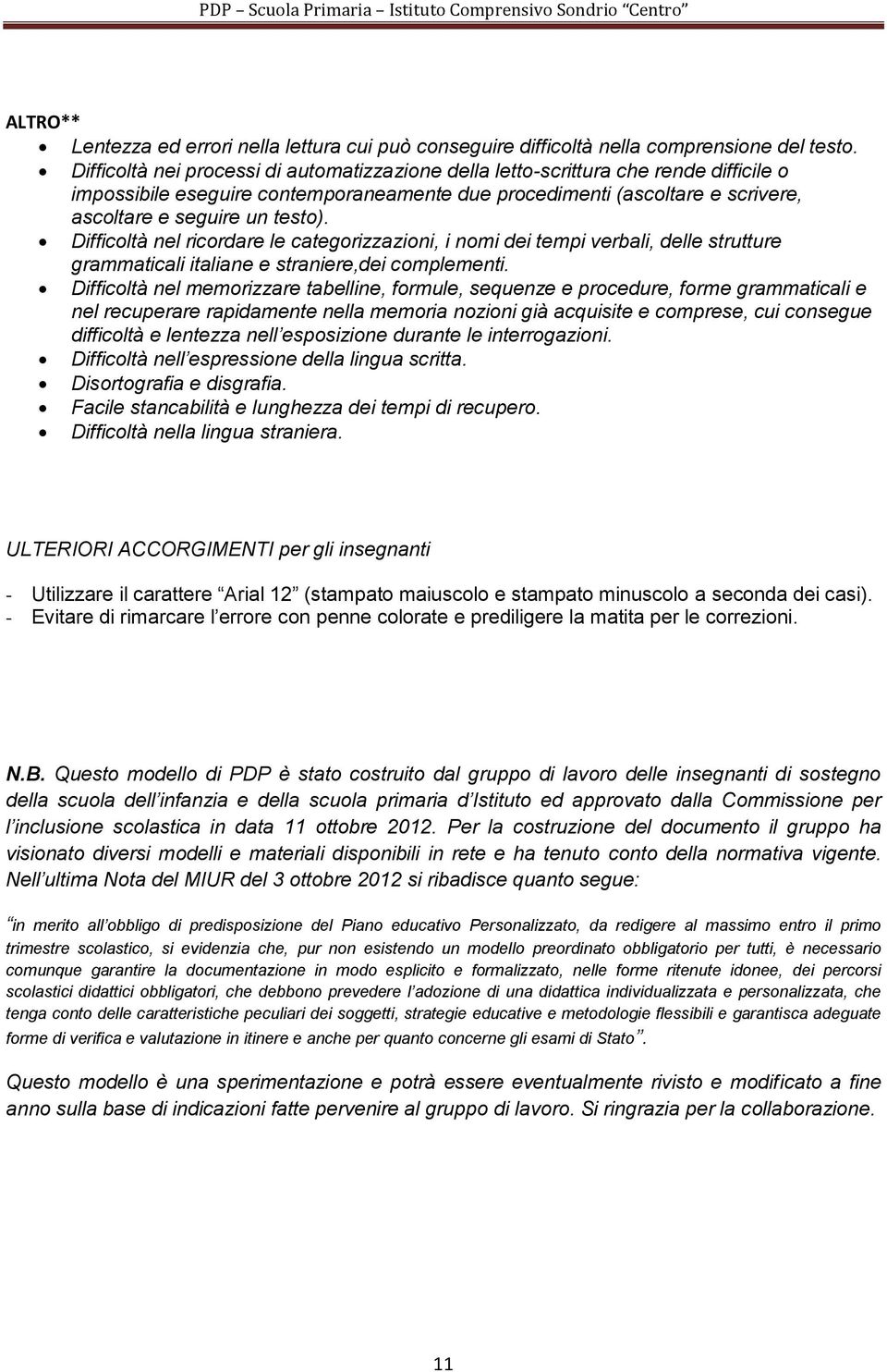 Difficoltà nel ricordare le categorizzazioni, i nomi dei tempi verbali, delle strutture grammaticali italiane e straniere,dei complementi.