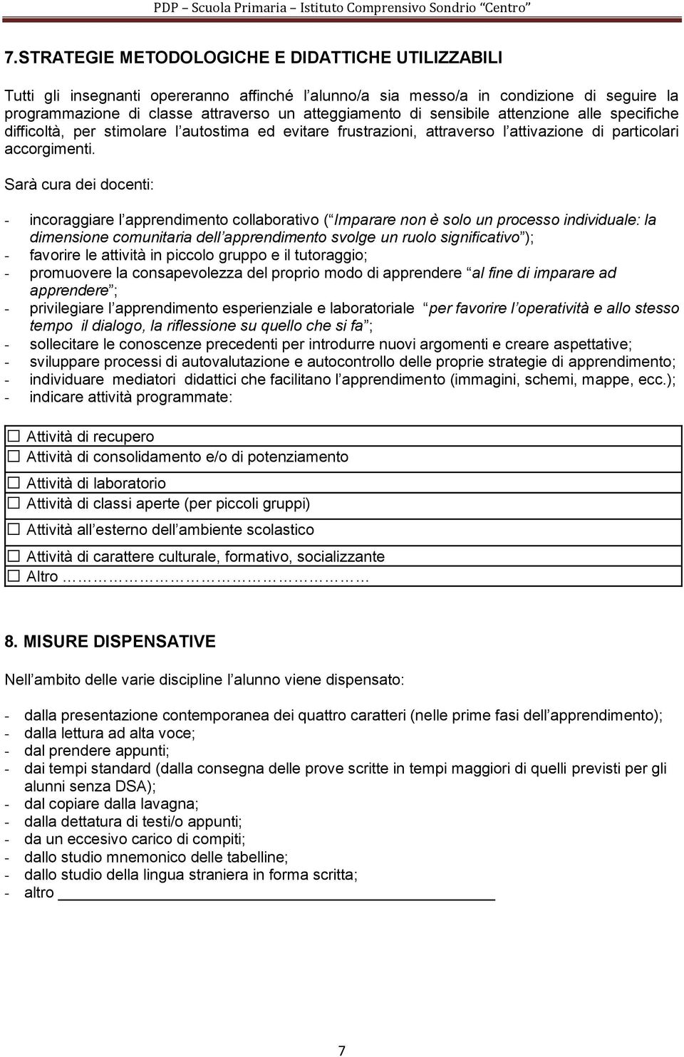 Sarà cura dei docenti: - incoraggiare l apprendimento collaborativo ( Imparare non è solo un processo individuale: la dimensione comunitaria dell apprendimento svolge un ruolo significativo ); -