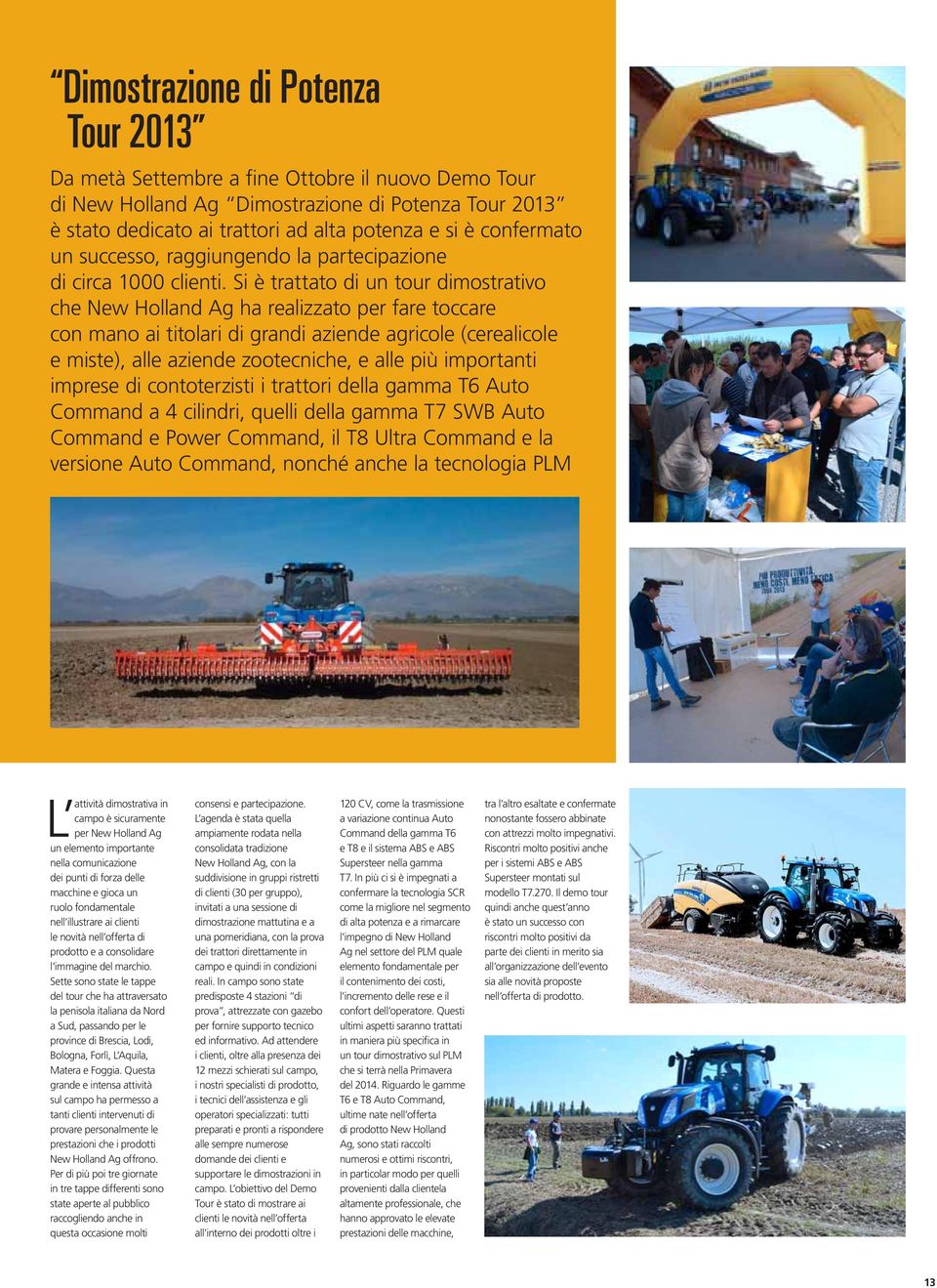 Si è trattato di un tour dimostrativo che New Holland Ag ha realizzato per fare toccare con mano ai titolari di grandi aziende agricole (cerealicole e miste), alle aziende zootecniche, e alle più